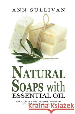 Natural Soaps with Essential Oils Ann Sullivan 9781546526148 Createspace Independent Publishing Platform - książka