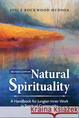 Natural Spirituality: A Handbook for Jungian Inner Work in Spiritual Community Hudson, Joyce Rockwood 9781630513924 Chiron Publications - książka