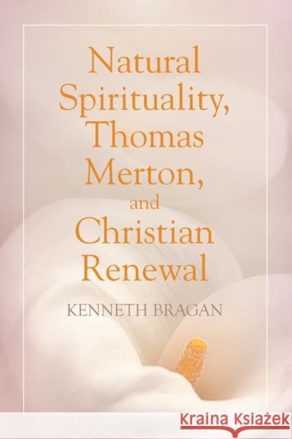 Natural Spirituality, Thomas Merton, and Christian Renewal Kenneth Bragan 9781681816982 Strategic Book Publishing - książka
