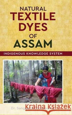 Natural Textile Dyes of Assam - Indigenous Knowledge System Sangeeta Chakravarty 9789390347636 White Falcon Publishing - książka