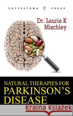 Natural Therapies for Parkinson's Disease Laurie K Mischley 9781603810159 Coffeetown Press - książka