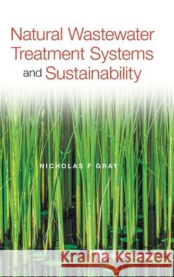 Natural Wastewater Treatment Systems and Sustainability Nick Frederick Gray 9781800610835 World Scientific Publishing Europe Ltd - książka
