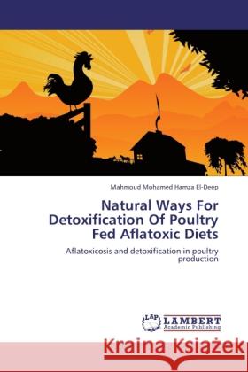 Natural Ways For Detoxification Of Poultry Fed Aflatoxic Diets Hamza El-Deep, Mahmoud Mohamed 9783845476391 LAP Lambert Academic Publishing - książka