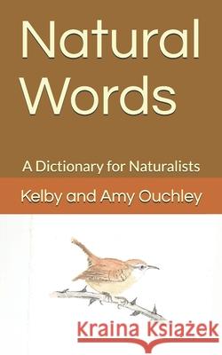 Natural Words: A Dictionary for Naturalists Kelby And Amy Ouchley 9781691274970 Independently Published - książka