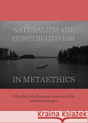Naturalism and Constructivism in Metaethics Sofia Bonicalzi Leonardo Caffo Mattia Sorgon 9781443856737 Cambridge Scholars Publishing - książka