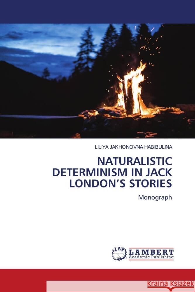 Naturalistic Determinism in Jack London's Stories Liliya Jakhonovna Habibulina 9786208417802 LAP Lambert Academic Publishing - książka