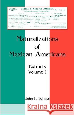 Naturalizations of Mexican Americans: Extracts, Volume 1 Schmal, John P. 9780788438004 Heritage Books - książka