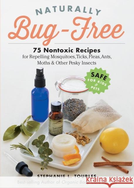 Naturally Bug-Free: 75 Nontoxic Recipes for Repelling Mosquitoes, Ticks, Fleas, Ants, Moths & Other Pesky Insects Stephanie L. Tourles 9781612125961 Storey Publishing - książka