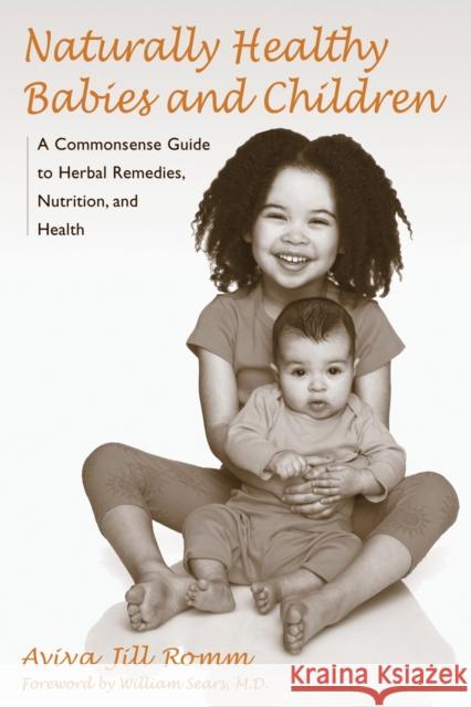 Naturally Healthy Babies and Children: A Commonsense Guide to Herbal Remedies, Nutrition, and Health Romm, Aviva Jill 9781587611926 Ten Speed Press - książka