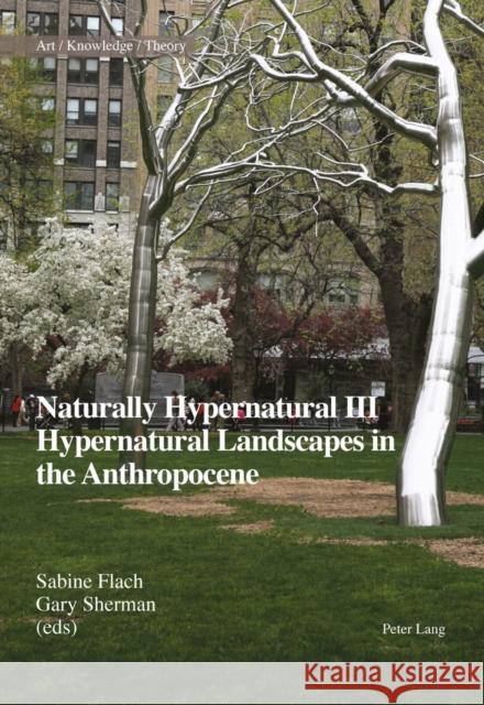 Naturally Hypernatural III: Hypernatural Landscapes in the Anthropocene Sabine Flach Gary Sherman 9783034326124 Peter Lang Gmbh, Internationaler Verlag Der W - książka