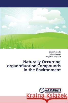 Naturally Occurring Organofluorine Compounds in the Environment Ayele Dessie T.                          Zewge Feleke                             Megersa Negussie 9783659369483 LAP Lambert Academic Publishing - książka