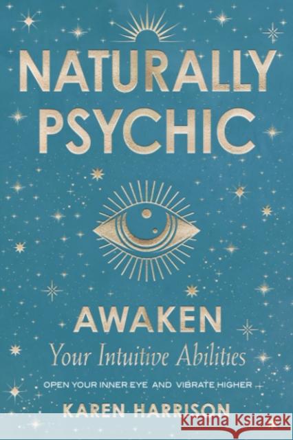 Naturally Psychic: Awaken Your Intuitive Abilities Karen Harrison 9781578638796 Weiser Books - książka