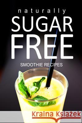 Naturally Sugar-Free - Smoothie Recipes Naturally Sugar Series 9781494371821 Createspace - książka