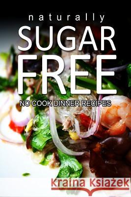 Naturally Sugar-Free- No Cook Dinner Recipes Naturally Sugar Series 9781494371753 Createspace - książka