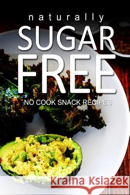 Naturally Sugar-Free- No Cook Snack Recipes Naturally Sugar Series 9781494371784 Createspace - książka