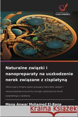Naturalne zwiazki i nanopreparaty na uszkodzenie nerek zwiazane z cisplatyna El-Bana, Mona Anwar Mohamed 9786208897840 Wydawnictwo Nasza Wiedza - książka