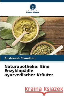 Naturapotheke: Eine Enzyklopädie ayurvedischer Kräuter CHAUDHARI, RUSHIKESH 9786208819460 Verlag Unser Wissen - książka