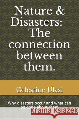 Nature & Disasters: The Connection Between Them.: Why Disasters Occur and What Can Be Done about Them Celestine Ulasi 9781729418024 Independently Published - książka