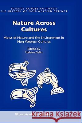 Nature Across Cultures: Views of Nature and the Environment in Non-Western Cultures Selin, Helaine 9781402012358 Kluwer Academic Publishers - książka