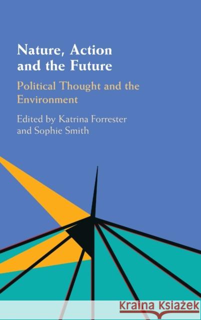 Nature, Action and the Future: Political Thought and the Environment Sophie Smith Katrina Forrester 9781107199286 Cambridge University Press - książka