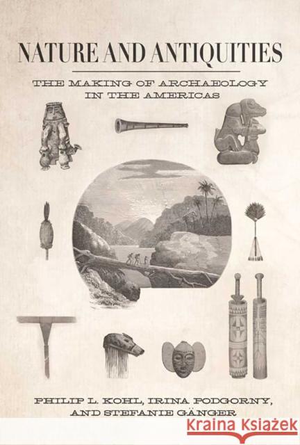 Nature and Antiquities: The Making of Archaeology in the Americas Kohl, Philip L. 9780816531127 University of Arizona Press - książka