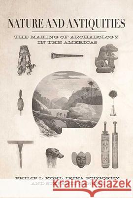 Nature and Antiquities: The Making of Archaeology in the Americas Philip L. Kohl Irina Podgorny Stefanie G?nger 9780816554997 University of Arizona Press - książka