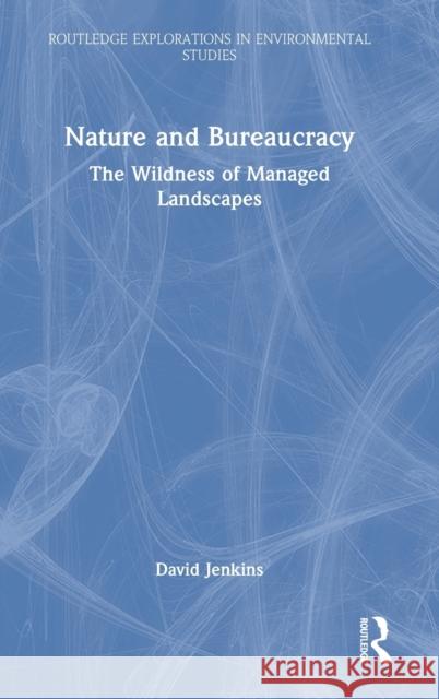 Nature and Bureaucracy: The Wildness of Managed Landscapes David Jenkins 9781032285672 Routledge - książka