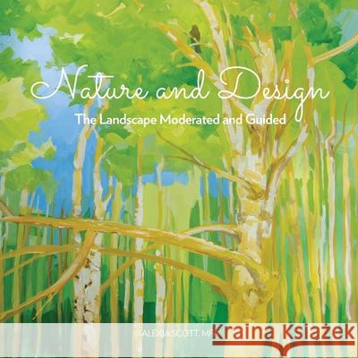 Nature and Design: The Landscape Moderated and Guided Alexia Scott 9780991554751 Alexia Scott - książka