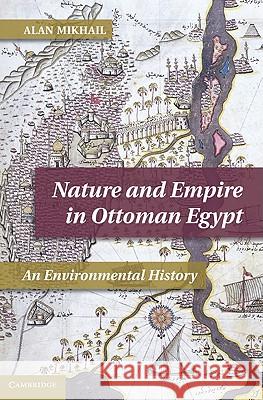 Nature and Empire in Ottoman Egypt: An Environmental History Mikhail, Alan 9781107008762  - książka