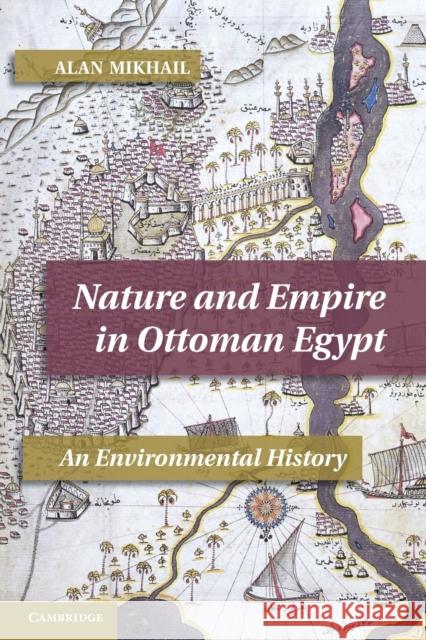 Nature and Empire in Ottoman Egypt: An Environmental History Mikhail, Alan 9781107640184  - książka