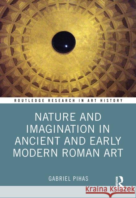 Nature and Imagination in Ancient and Early Modern Roman Art Gabriel Pihas 9781032105604 Routledge - książka