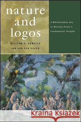 Nature and Logos: A Whiteheadian Key to Merleau-Ponty's Fundamental Thought William S. Hamrick Jan Va 9781438436173 State University of New York Press - książka