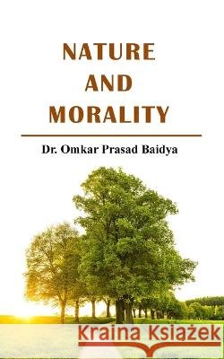 Nature and Morality Dr Omkar Prasad Baidya   9798374332957 Independently Published - książka