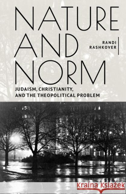 Nature and Norm: Judaism, Christianity, and the Theopolitical Problem Randi Rashkover 9781644695098 Academic Studies Press - książka