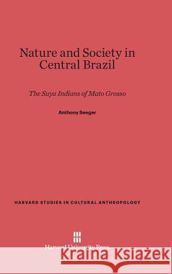 Nature and Society in Central Brazil Anthony Seeger 9780674433021 Harvard University Press - książka