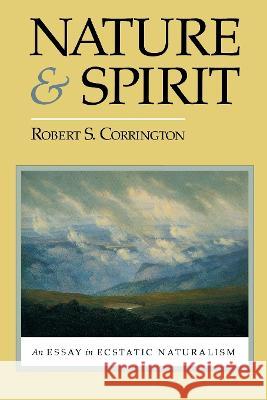 Nature and Spirit: An Essay in Ecstatic Naturalism Robert S. Corrington   9780823213627 Fordham University Press - książka