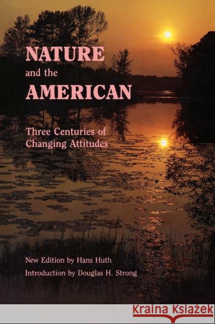 Nature and the American: Three Centuries of Changing Attitudes (Second Edition) Huth, Hans 9780803272477 University of Nebraska Press - książka