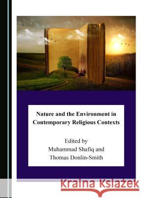 Nature and the Environment in Contemporary Religious Contexts Thomas Donlin-Smith, Muhammad Shafiq 9781527505308 Cambridge Scholars Publishing (RJ) - książka