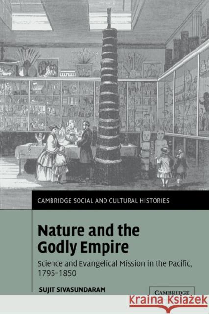 Nature and the Godly Empire: Science and Evangelical Mission in the Pacific, 1795-1850 Sivasundaram, Sujit 9780521188883 Cambridge University Press - książka