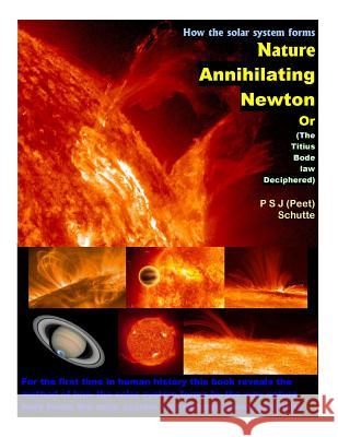 Nature Annihilating Newton: (The Titius Bode law Deciphered) P. S. J. Peet Schutte 9781492705666 Createspace Independent Publishing Platform - książka