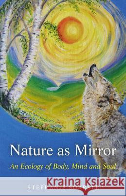 Nature as Mirror – An ecology of Body, Mind and Soul Stephanie Sorrell 9781846944017 John Hunt Publishing - książka