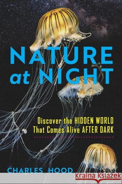 Nature at Night: Discover the Hidden World That Comes Alive After Dark Charles Hood 9781643263137 Timber Press (OR) - książka