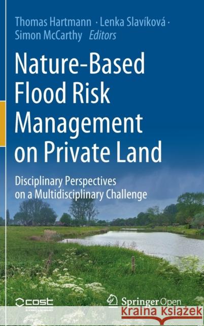 Nature-Based Flood Risk Management on Private Land: Disciplinary Perspectives on a Multidisciplinary Challenge Hartmann, Thomas 9783030238414 Springer - książka