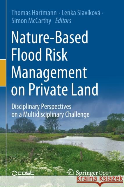 Nature-Based Flood Risk Management on Private Land: Disciplinary Perspectives on a Multidisciplinary Challenge Thomas Hartmann Lenka Slav 9783030238445 Springer - książka