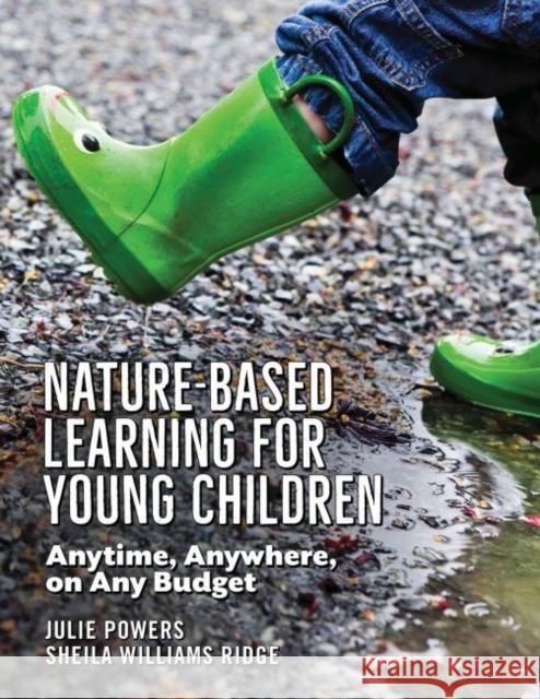 Nature-Based Learning for Young Children: Anytime, Anywhere, on Any Budget Julie Powers Sheila William 9781605545967 Redleaf Press - książka