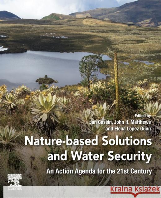 Nature-Based Solutions and Water Security: An Action Agenda for the 21st Century Jan Cassin Elena Lopez Gunn John H. Matthews 9780128198711 Elsevier - książka