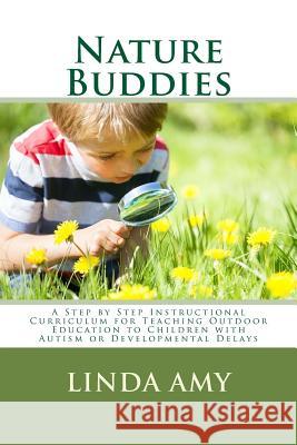 Nature Buddies: A Step by Step Instructional Curriculum for Teaching Outdoor Education to Children with Autism or Developmental Delays Linda S. Amy 9781535098984 Createspace Independent Publishing Platform - książka