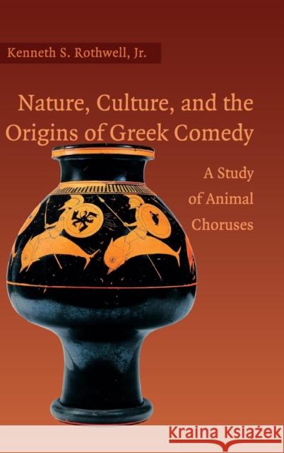 Nature, Culture, and the Origins of Greek Comedy: A Study of Animal Choruses Rothwell Jr, Kenneth S. 9780521860666 Cambridge University Press - książka