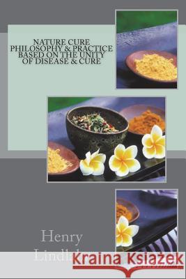 Nature Cure Philosophy & Practice Based on the Unity of Disease & Cure Henry Lindlahr 9781721507580 Createspace Independent Publishing Platform - książka