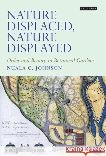 Nature Displaced, Nature Displayed: Order and Beauty in Botanical Gardens Nuala C. Johnson 9781350165465 Bloomsbury Academic - książka